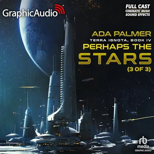 Perhaps the Stars (Part 3 of 3) (Dramatized Adaptation) By Ada Palmer